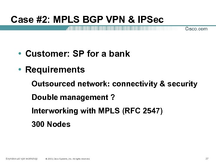 Case #2: MPLS BGP VPN & IPSec • Customer: SP for a bank •