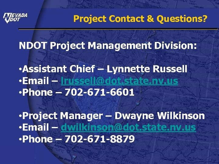Project Contact & Questions? NDOT Project Management Division: • Assistant Chief – Lynnette Russell
