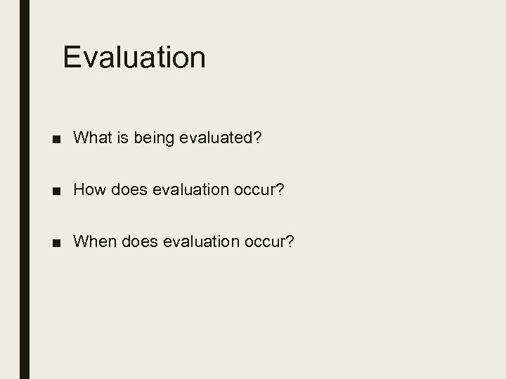 Evaluation ■ What is being evaluated? ■ How does evaluation occur? ■ When does