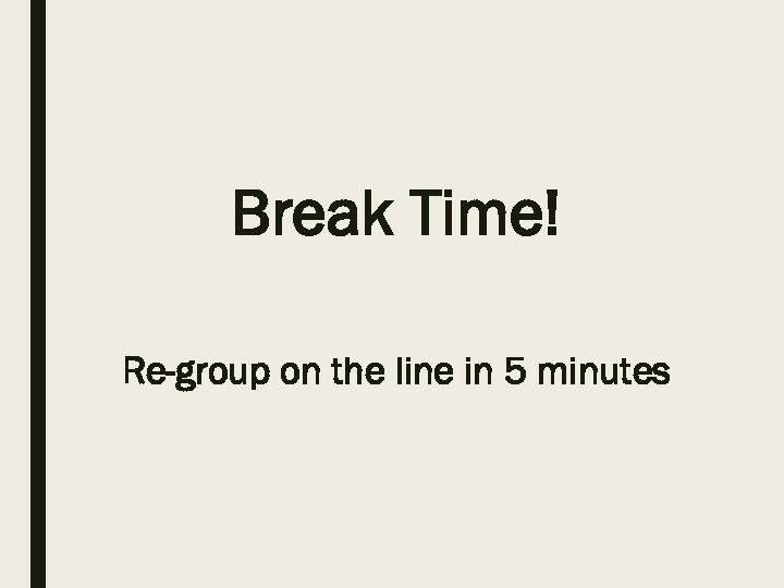 Break Time! Re-group on the line in 5 minutes 