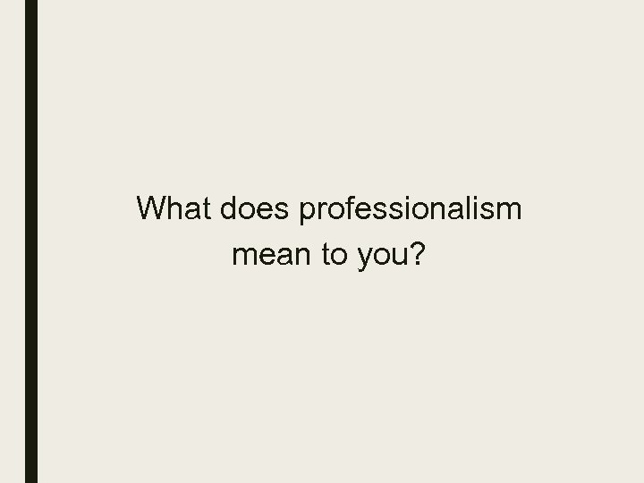 What does professionalism mean to you? 