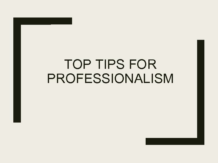 TOP TIPS FOR PROFESSIONALISM 