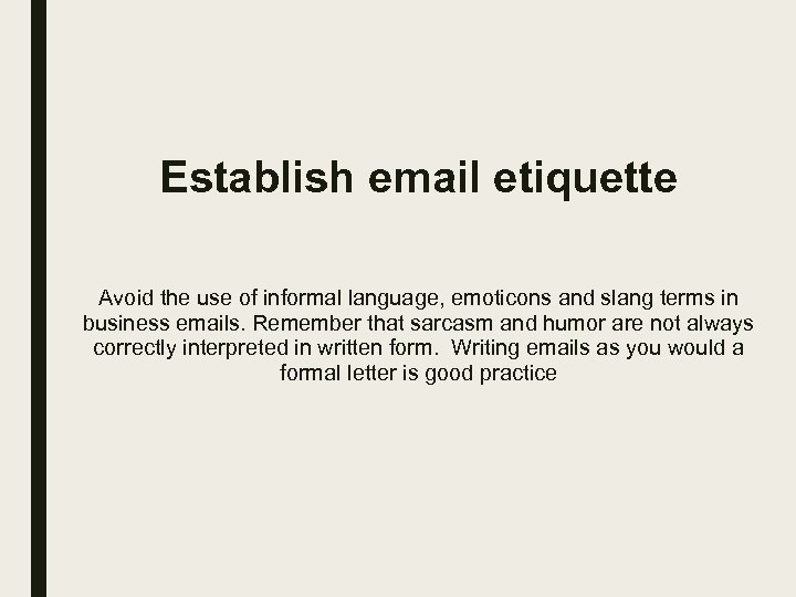 Establish email etiquette Avoid the use of informal language, emoticons and slang terms in