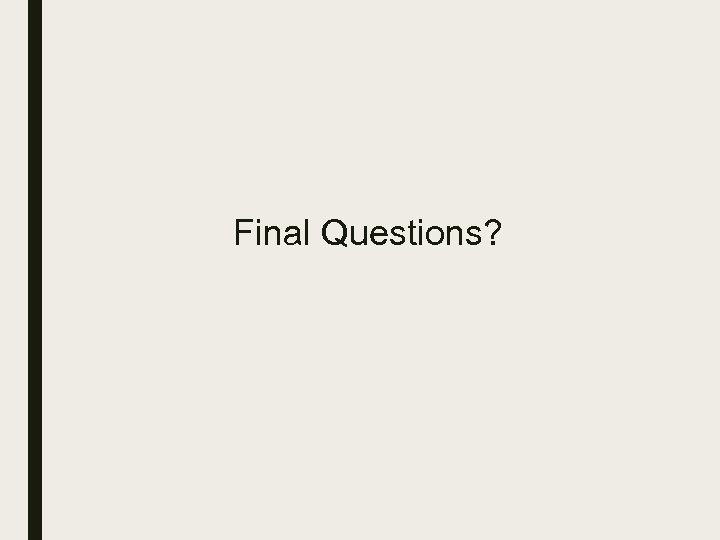 Final Questions? 