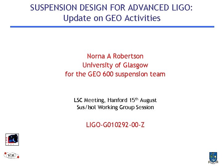 SUSPENSION DESIGN FOR ADVANCED LIGO: Update on GEO Activities Norna A Robertson University of