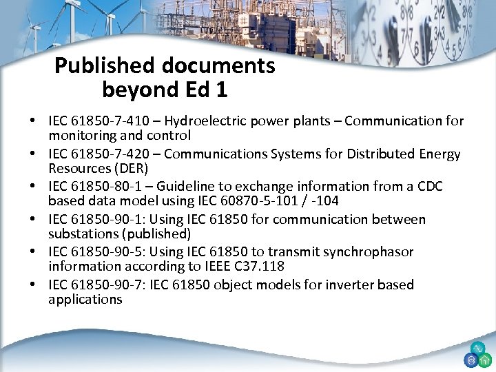 Published documents beyond Ed 1 • IEC 61850 -7 -410 – Hydroelectric power plants