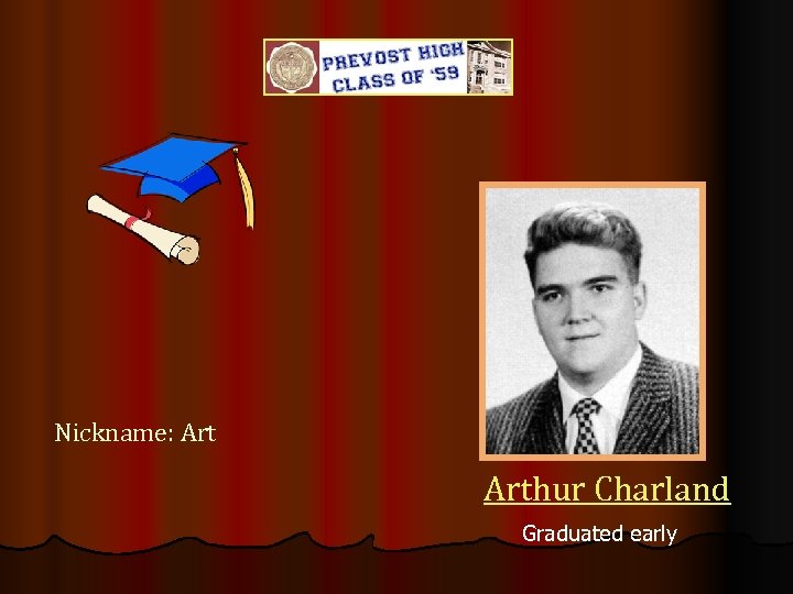 Nickname: Arthur Charland Graduated early 