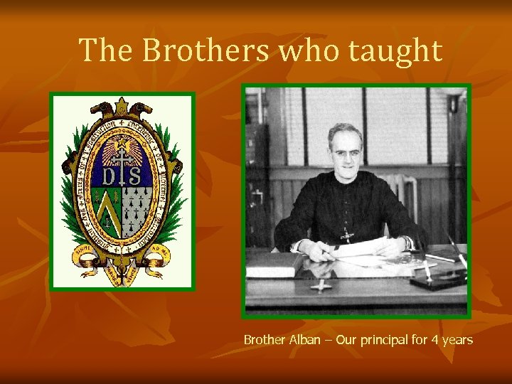 The Brothers who taught us Brother Alban – Our principal for 4 years 