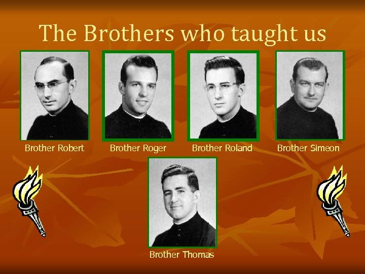 The Brothers who taught us Brother Robert Brother Roger Brother Roland Brother Thomas Brother