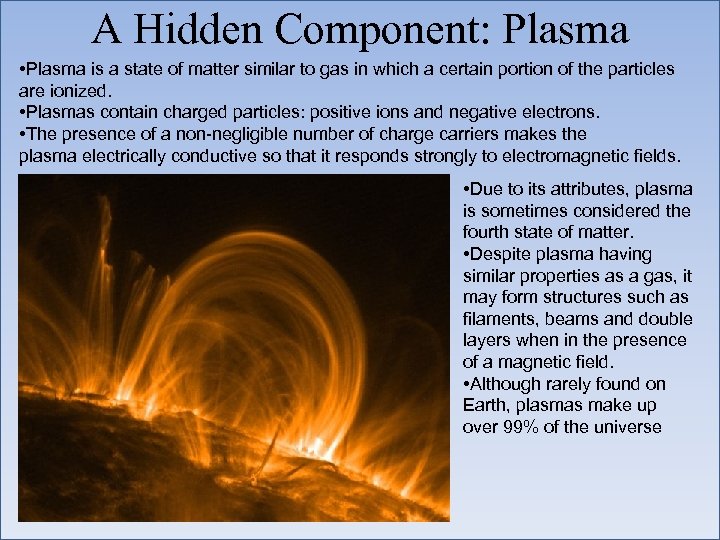 A Hidden Component: Plasma • Plasma is a state of matter similar to gas