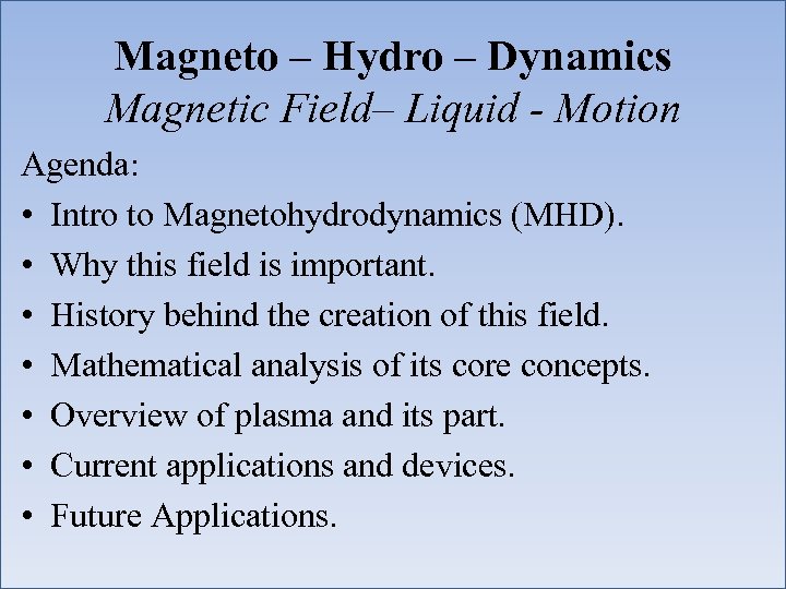 Magneto – Hydro – Dynamics Magnetic Field– Liquid - Motion Agenda: • Intro to