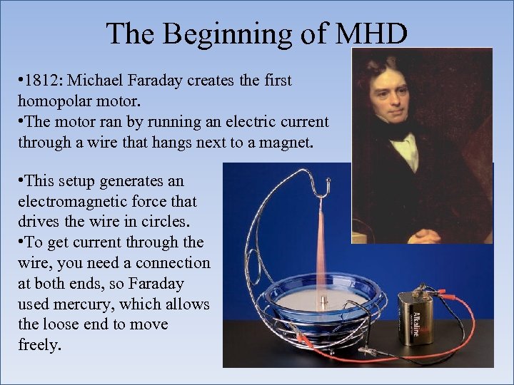 The Beginning of MHD • 1812: Michael Faraday creates the first homopolar motor. •