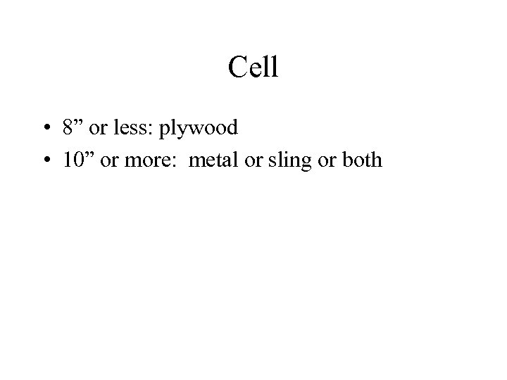 Cell • 8” or less: plywood • 10” or more: metal or sling or