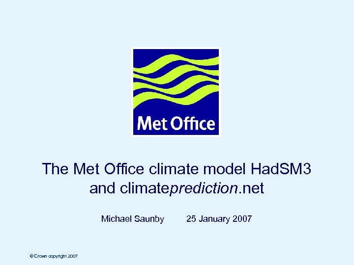 The Met Office climate model Had. SM 3 and climateprediction. net Michael Saunby ©