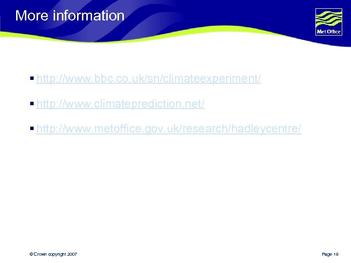 More information § http: //www. bbc. co. uk/sn/climateexperiment/ § http: //www. climateprediction. net/ §