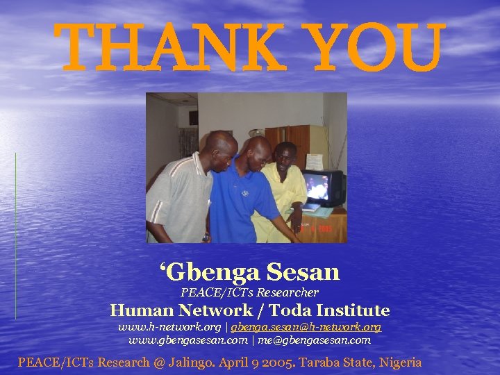 THANK YOU ‘Gbenga Sesan PEACE/ICTs Researcher Human Network / Toda Institute www. h-network. org