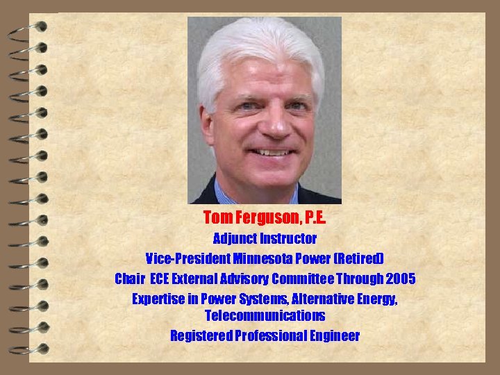 Tom Ferguson, P. E. Adjunct Instructor Vice-President Minnesota Power (Retired) Chair ECE External Advisory