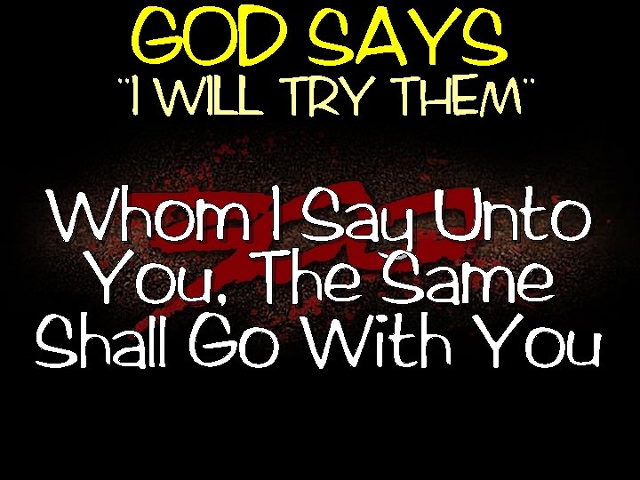 GOD SAYS , , I WILL TRY THEM Whom I Say Unto You, The