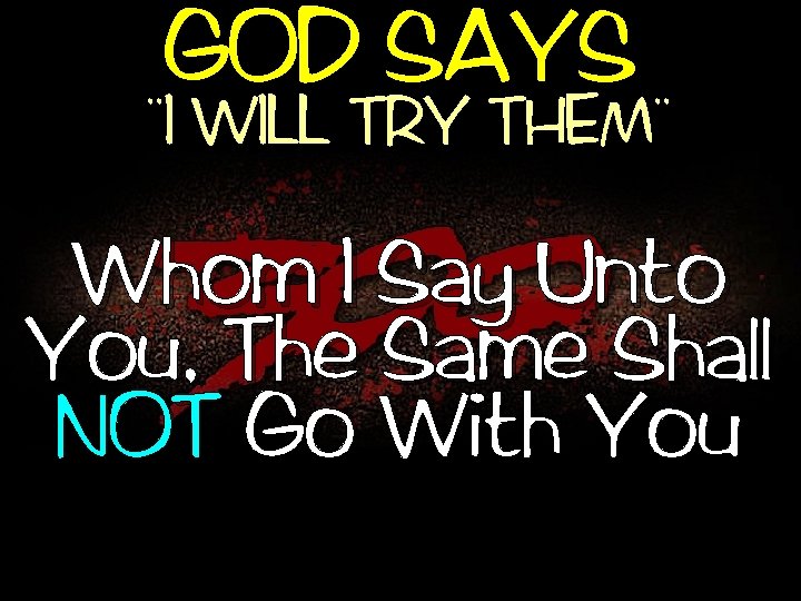 GOD SAYS , , I WILL TRY THEM Whom I Say Unto You, The