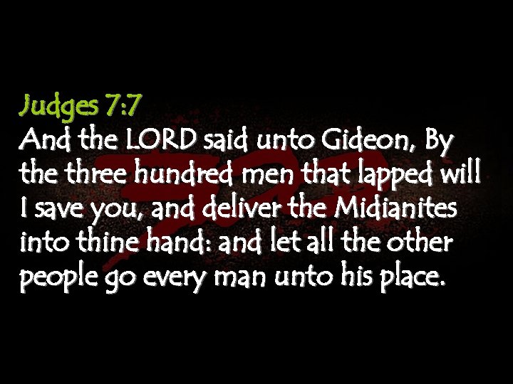 Judges 7: 7 And the LORD said unto Gideon, By the three hundred men