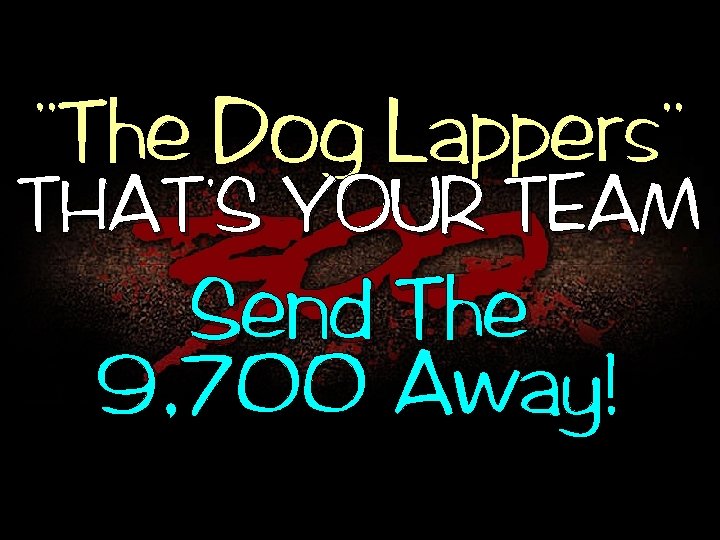 , , The , Dog Lappers THAT S YOUR TEAM Send The 9, 700