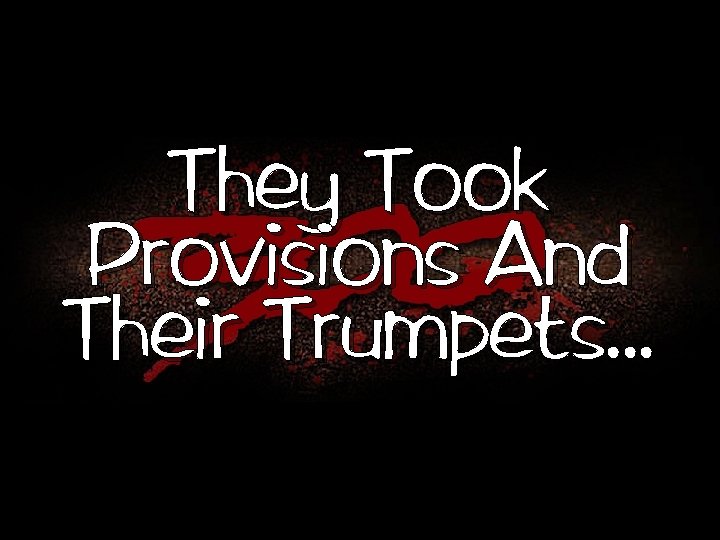 They Took Provisions And Their Trumpets. . . 