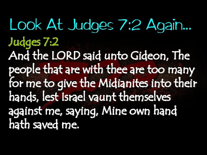 Look At Judges 7: 2 Again. . . Judges 7: 2 And the LORD