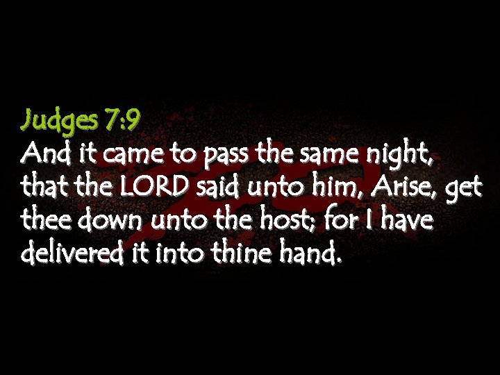 Judges 7: 9 And it came to pass the same night, that the LORD