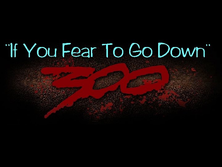 , , If You Fear To Go Down 