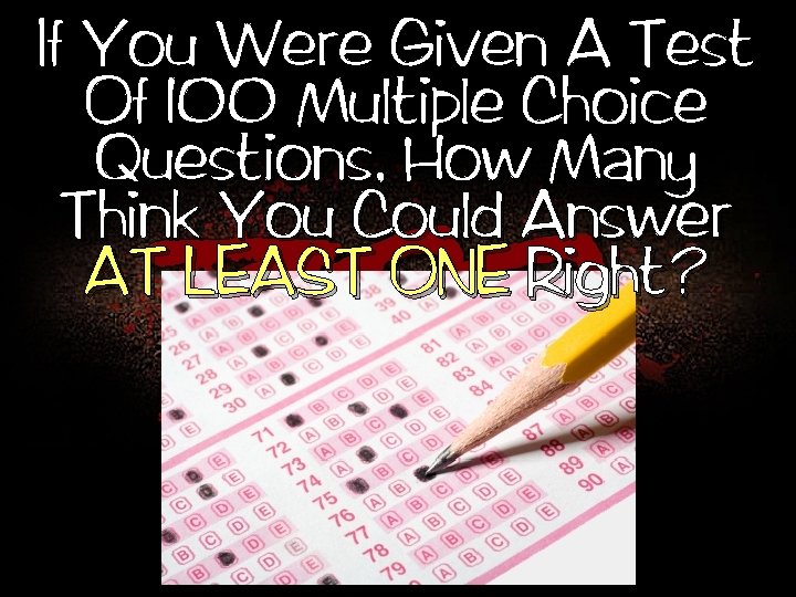 If You Were Given A Test Of 100 Multiple Choice Questions, How Many Think