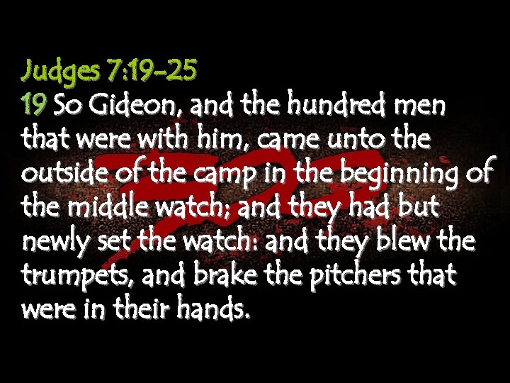 Judges 7: 19 -25 19 So Gideon, and the hundred men that were with