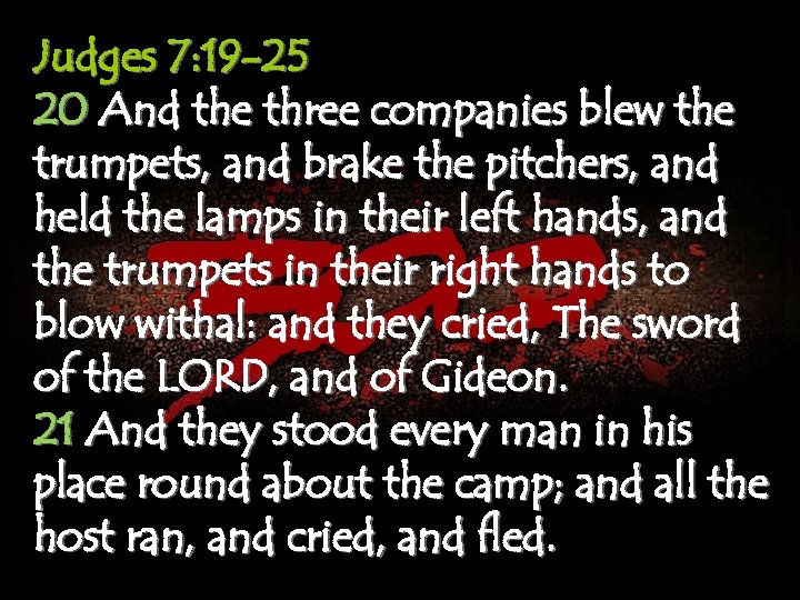Judges 7: 19 -25 20 And the three companies blew the trumpets, and brake