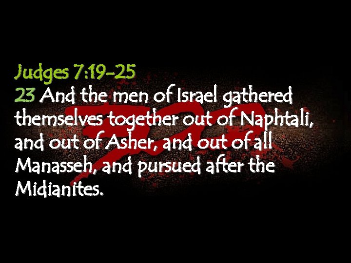 Judges 7: 19 -25 23 And the men of Israel gathered themselves together out
