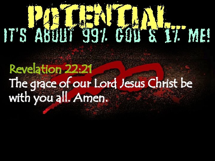 POTENTIAL. . . It’s About 99% God & 1% Me! Revelation 22: 21 The