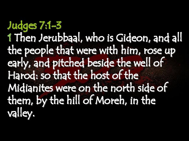 Judges 7: 1 -3 1 Then Jerubbaal, who is Gideon, and all the people