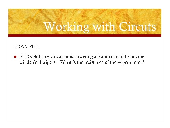 Working with Circuts EXAMPLE: n A 12 volt battery in a car is powering