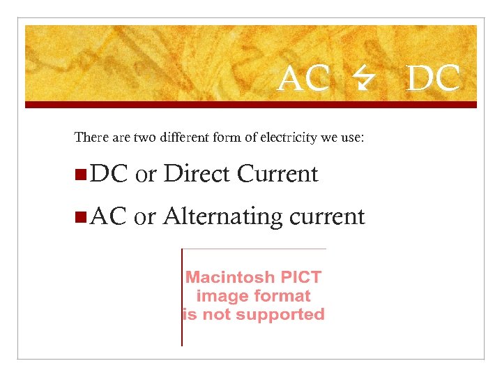 AC 7 DC There are two different form of electricity we use: n DC