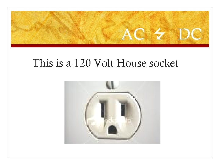 AC 7 DC This is a 120 Volt House socket 