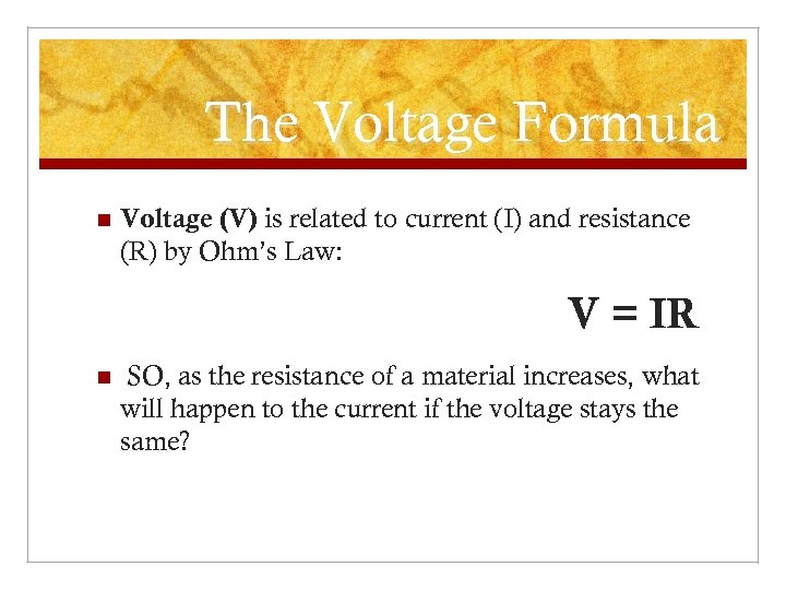 The Voltage Formula n Voltage (V) is related to current (I) and resistance (R)