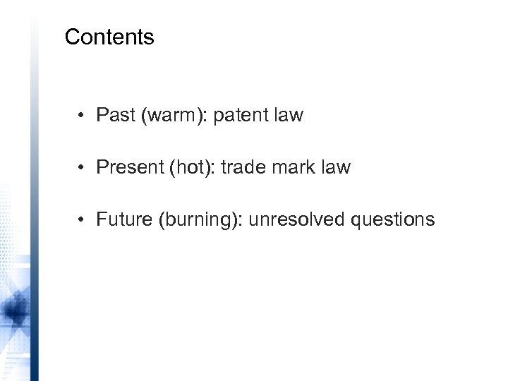 Contents • Past (warm): patent law • Present (hot): trade mark law • Future