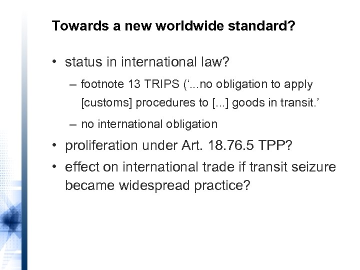 Towards a new worldwide standard? • status in international law? – footnote 13 TRIPS