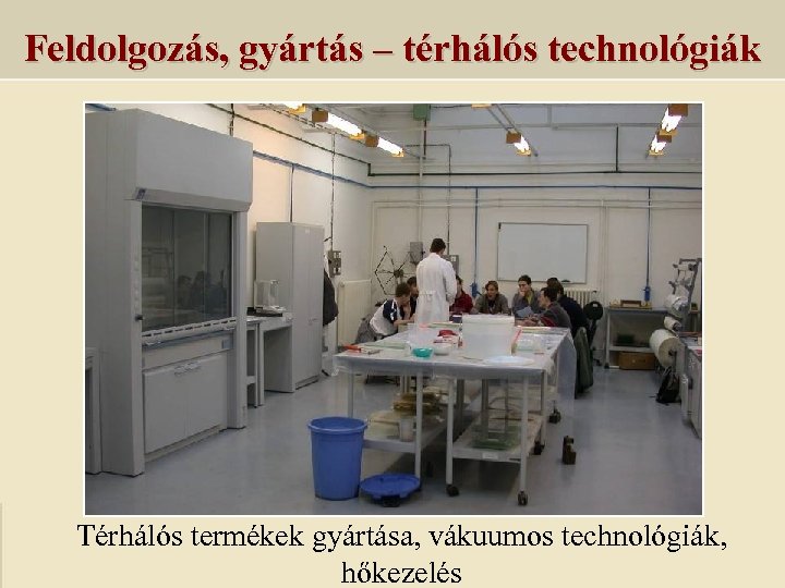 Feldolgozás, gyártás – térhálós technológiák Térhálós termékek gyártása, vákuumos technológiák, hőkezelés 