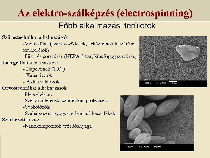 Az elektro-szálképzés (electrospinning) Főbb alkalmazási területek Szűréstechnikai alkalmazások -Víztisztítás (szennyeződések, nehézfémek kiszűrése, ioncserélők) -Füst-