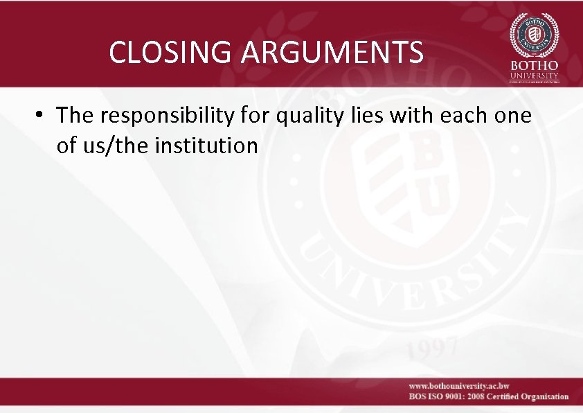 CLOSING ARGUMENTS • The responsibility for quality lies with each one of us/the institution