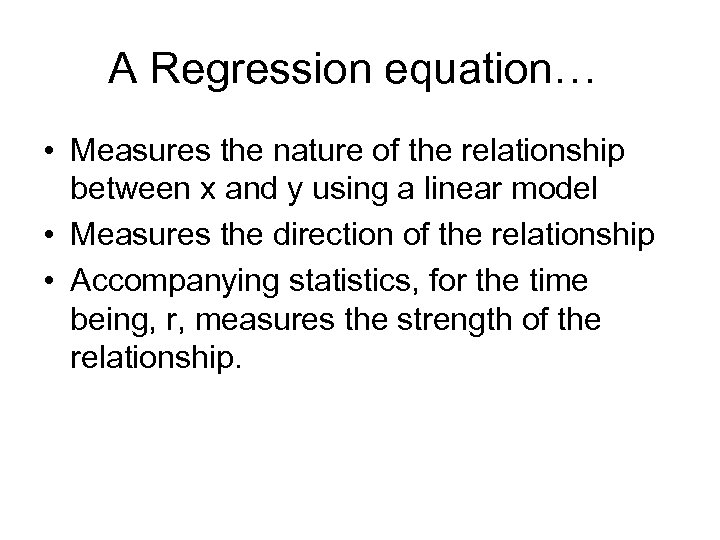 A Regression equation… • Measures the nature of the relationship between x and y