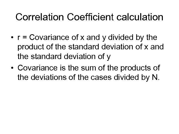 Correlation Coefficient calculation • r = Covariance of x and y divided by the