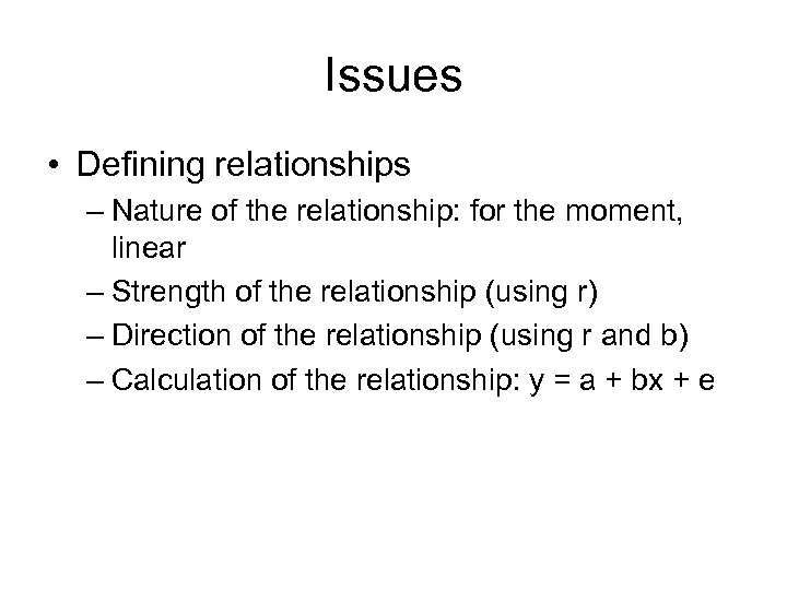 Issues • Defining relationships – Nature of the relationship: for the moment, linear –