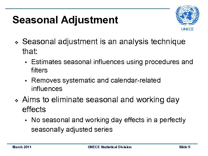 Seasonal Adjustment v Seasonal adjustment is an analysis technique that: Estimates seasonal influences using