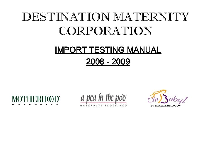 DESTINATION MATERNITY CORPORATION IMPORT TESTING MANUAL 2008 - 2009 