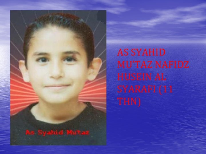 AS SYAHID MU’TAZ NAFIDZ HUSEIN AL SYARAFI (11 THN) 